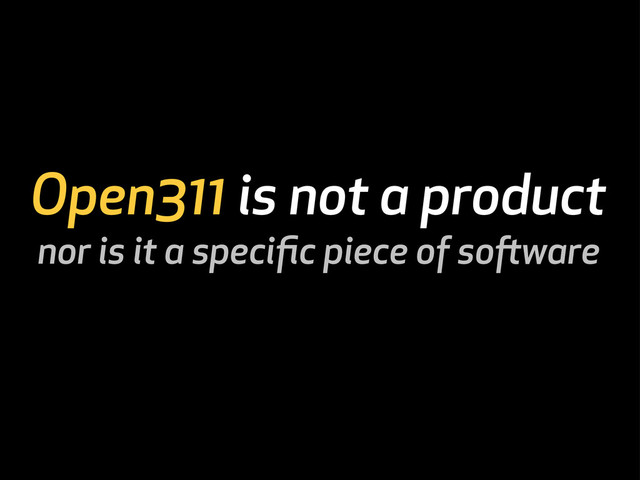 Open311 is not a product
nor is it a speciﬁc piece of soware
