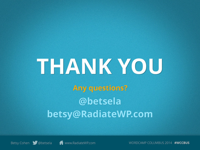 WORDCAMP COLUMBUS 2014 #WCCBUS
Betsy Cohen @betsela www.RadiateWP.com
THANK YOU
Any questions?
@betsela
betsy@RadiateWP.com
