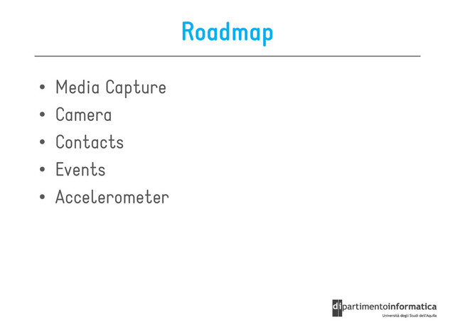 Roadmap
• Media Capture
• Camera
• Camera
• Contacts
• Events
• Accelerometer
