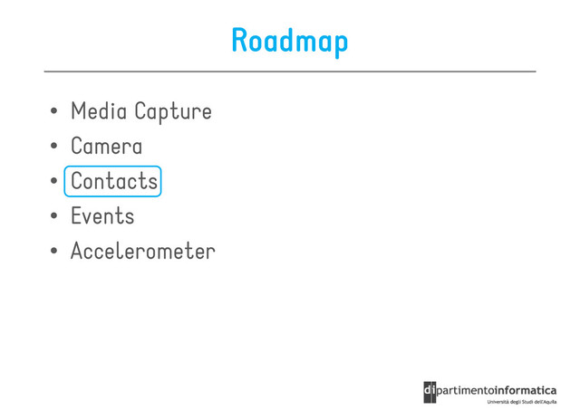 Roadmap
• Media Capture
• Camera
• Camera
• Contacts
• Events
• Accelerometer
