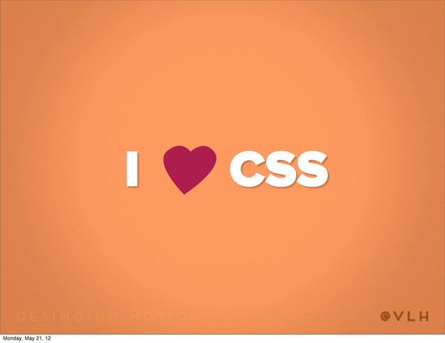 I CSS
Monday, May 21, 12
