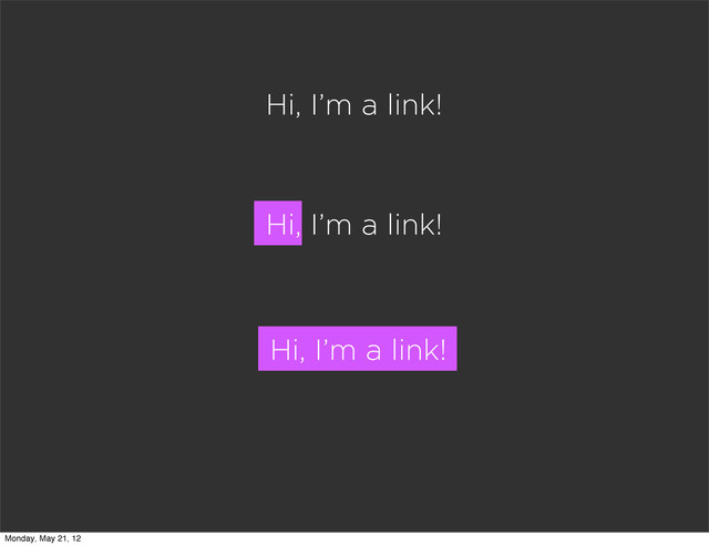 Hi, I’m a link!
Hi, I’m a link!
Hi, I’m a link!
Monday, May 21, 12
