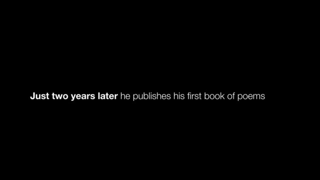 Just two years later he publishes his ﬁrst book of poems
