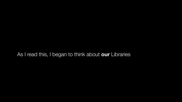 As I read this, I began to think about our Libraries
