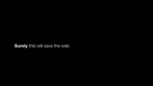 Surely this will save the web
