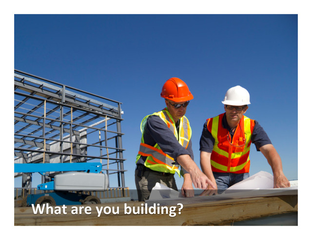 What  are  you  building?  

