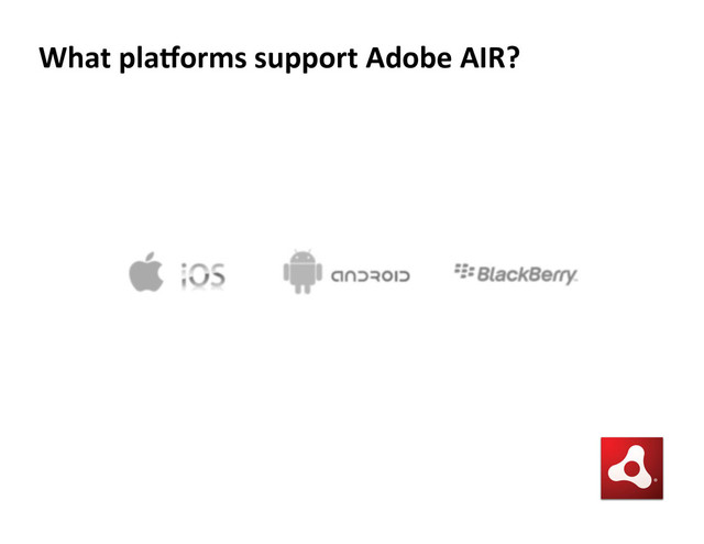 What  pla?orms  support  Adobe  AIR?  
