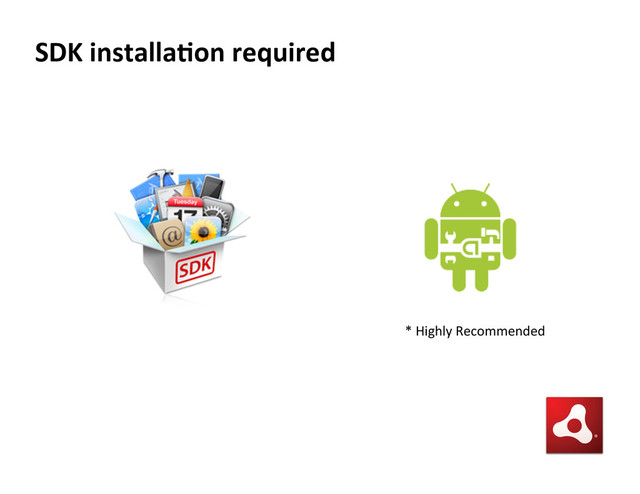 SDK  installa5on  required  
*	  Highly	  Recommended	  
