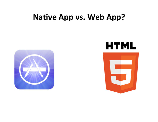 Na5ve  App  vs.  Web  App?  
