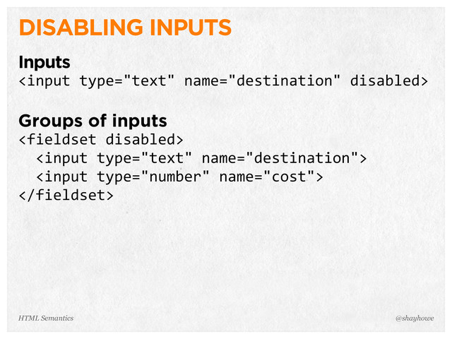 DISABLING INPUTS
Inputs

Groups of inputs

    
    

@shayhowe
HTML Semantics
