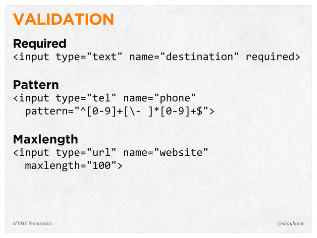 VALIDATION
Required

Pattern

Maxlength

@shayhowe
HTML Semantics
