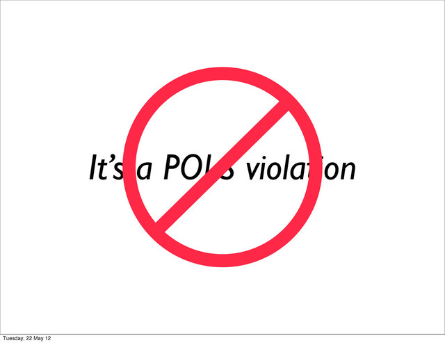 It’s a POLS violation
Tuesday, 22 May 12
