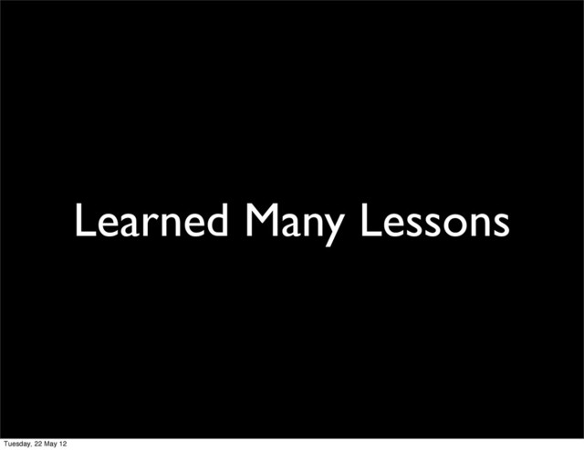 Learned Many Lessons
Tuesday, 22 May 12
