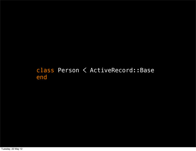 class Person < ActiveRecord::Base
end
Tuesday, 22 May 12

