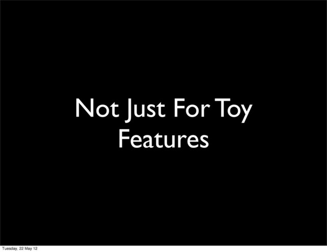 Not Just For Toy
Features
Tuesday, 22 May 12
