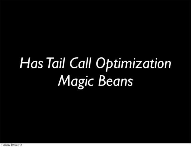 Has Tail Call Optimization
Magic Beans
Tuesday, 22 May 12
