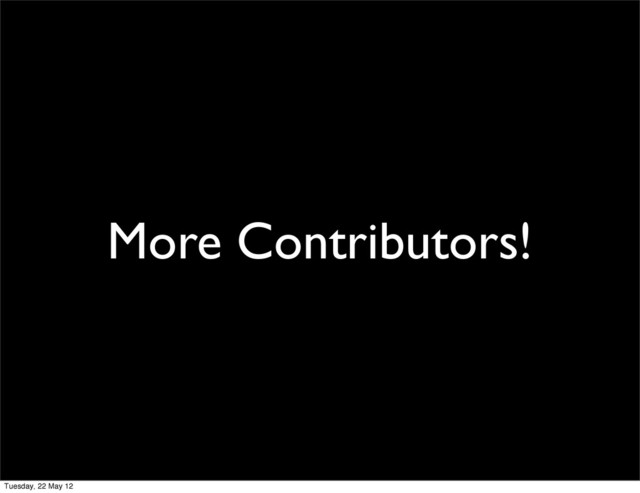 More Contributors!
Tuesday, 22 May 12
