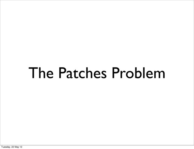 The Patches Problem
Tuesday, 22 May 12

