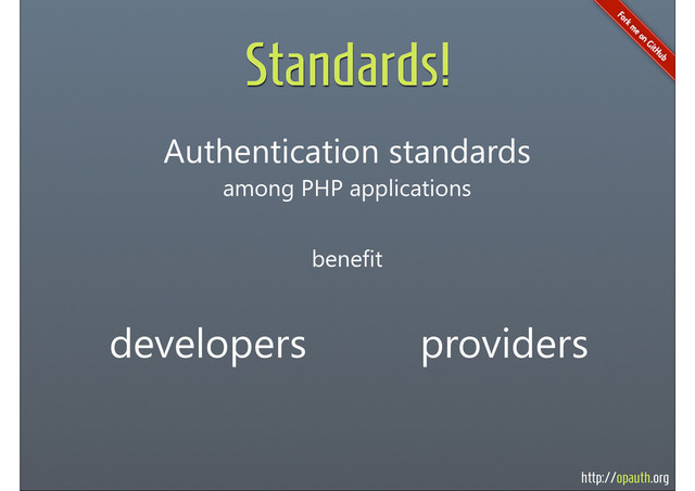 http://opauth.org
Standards!
Authentication standards
among PHP applications
benefit
developers providers

