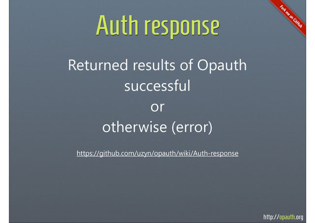 http://opauth.org
Auth response
https://github.com/uzyn/opauth/wiki/Auth-response
Returned results of Opauth
successful
or
otherwise (error)

