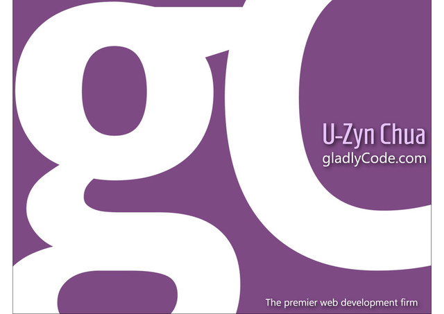 http://opauth.org
U-Zyn Chua
gladlyCode.com
The premier web development firm
