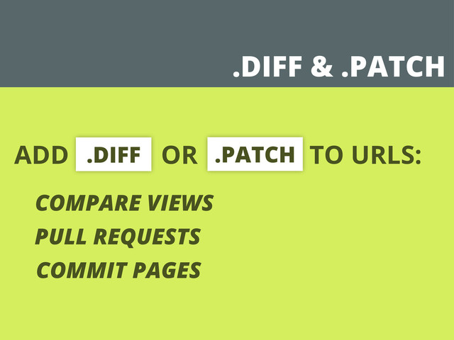 ADD OR TO URLS:
.DIFF .PATCH
COMPARE VIEWS
PULL REQUESTS
COMMIT PAGES
.DIFF & .PATCH
