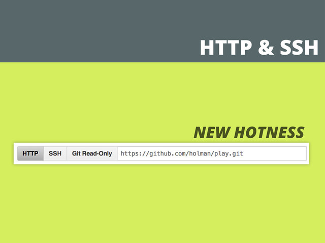 HTTP & SSH
NEW HOTNESS
