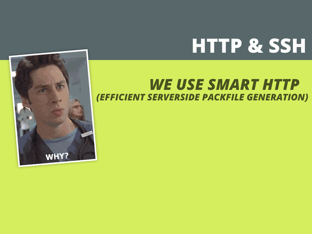 HTTP & SSH
WE USE SMART HTTP
(EFFICIENT SERVERSIDE PACKFILE GENERATION)
