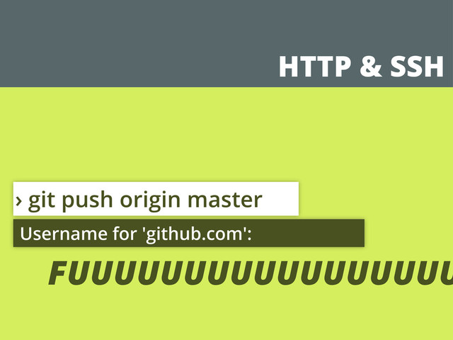 HTTP & SSH
› git push origin master
Username for 'github.com':
FUUUUUUUUUUUUUUUUU
