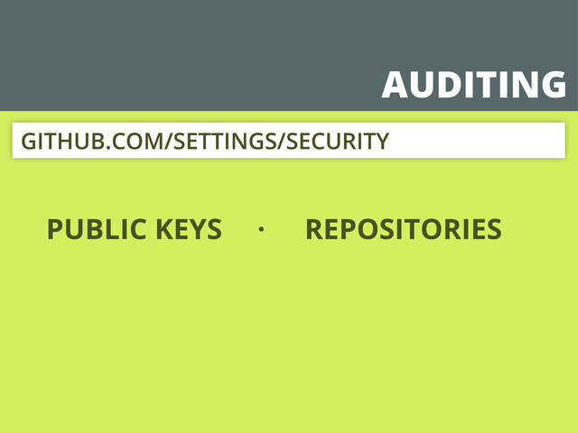 AUDITING
PUBLIC KEYS
GITHUB.COM/SETTINGS/SECURITY
REPOSITORIES
·
