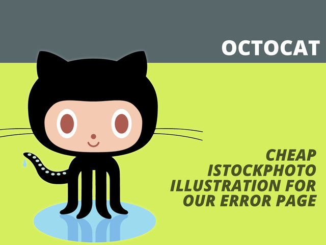 OCTOCAT
CHEAP
ISTOCKPHOTO
ILLUSTRATION FOR
OUR ERROR PAGE
