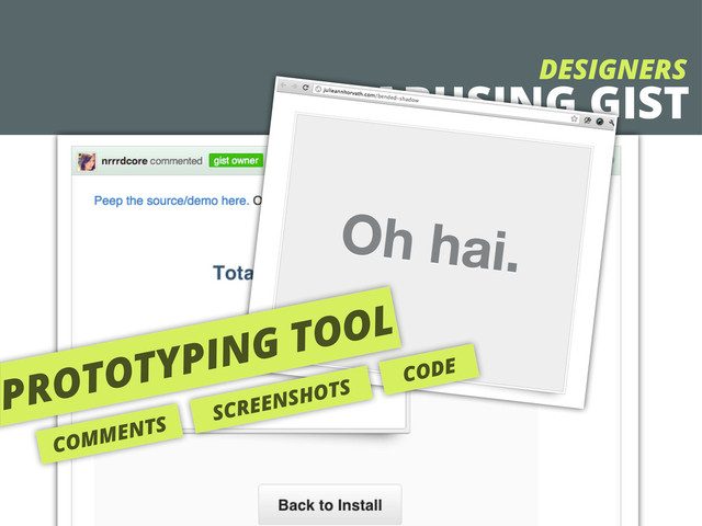 ABUSING GIST
DESIGNERS
PROTOTYPING TOOL
COMMENTS
SCREENSHOTS
CODE
