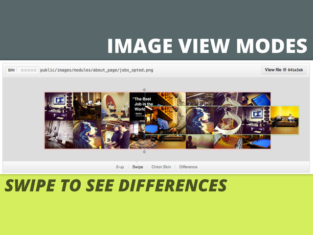 IMAGE VIEW MODES
SWIPE TO SEE DIFFERENCES
