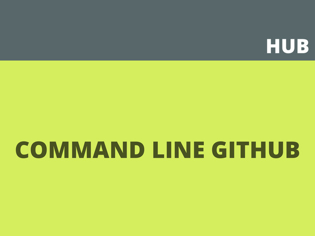 HUB
COMMAND LINE GITHUB
