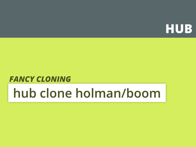 HUB
hub clone holman/boom
FANCY CLONING
