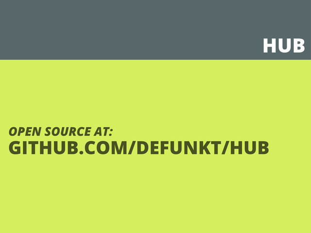HUB
GITHUB.COM/DEFUNKT/HUB
OPEN SOURCE AT:
