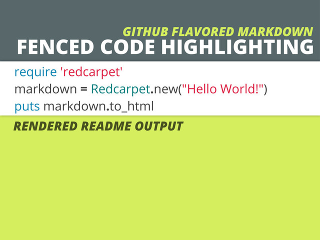FENCED CODE HIGHLIGHTING
require 'redcarpet'
markdown = Redcarpet.new("Hello World!")
puts markdown.to_html
RENDERED README OUTPUT
GITHUB FLAVORED MARKDOWN

