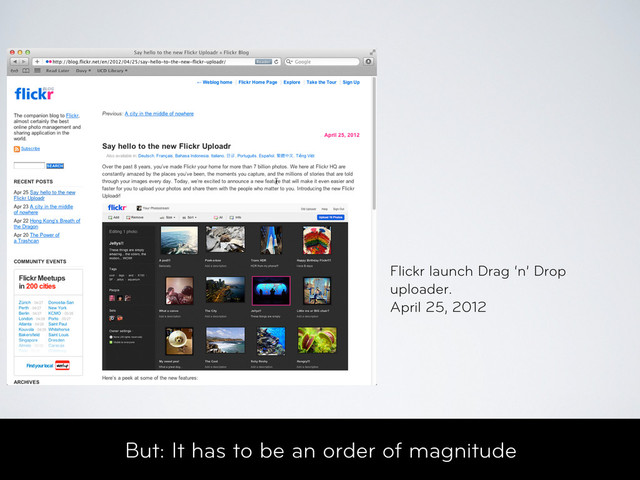 But: It has to be an order of magnitude
Flickr launch Drag ‘n’ Drop
uploader.
April 25, 2012

