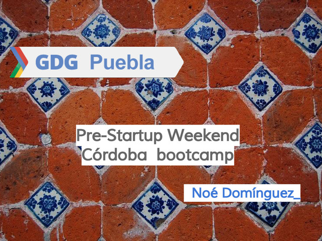 Noé Domínguez_
Pre-Startup Weekend
Córdoba bootcamp
