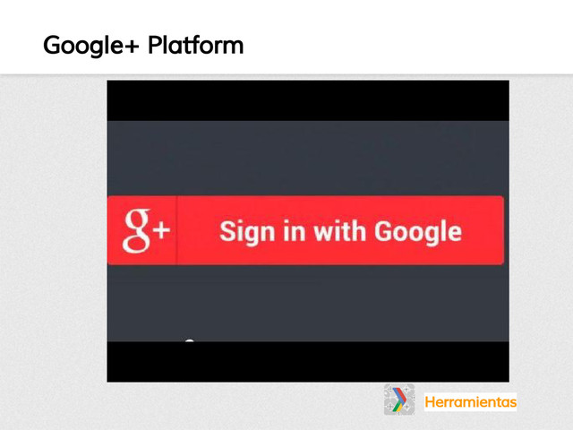 Google+ Platform
Herramientas
