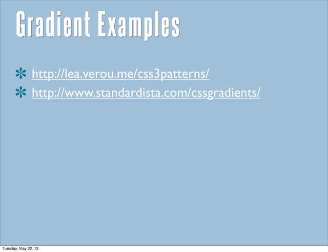 Gradient Examples
http://lea.verou.me/css3patterns/
http://www.standardista.com/cssgradients/
Tuesday, May 22, 12
