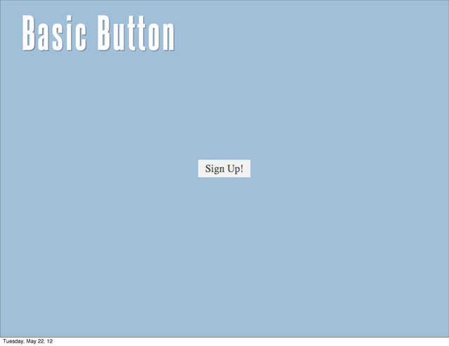 Basic Button
Tuesday, May 22, 12

