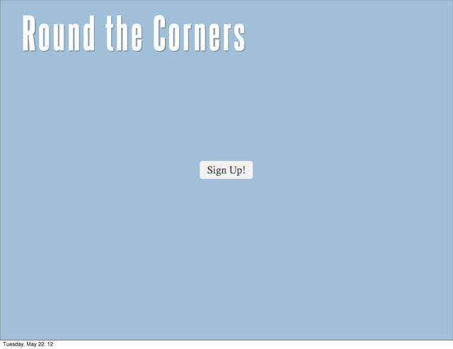 Round the Corners
Tuesday, May 22, 12
