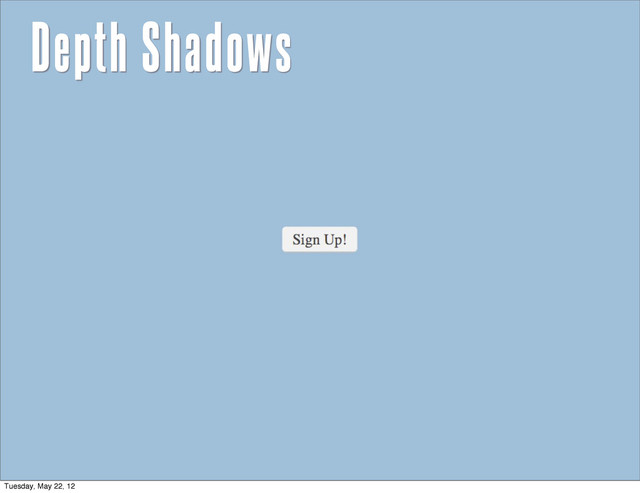 Depth Shadows
Tuesday, May 22, 12
