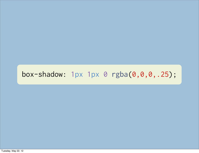 box-shadow: 1px 1px 0 rgba(0,0,0,.25);
Tuesday, May 22, 12
