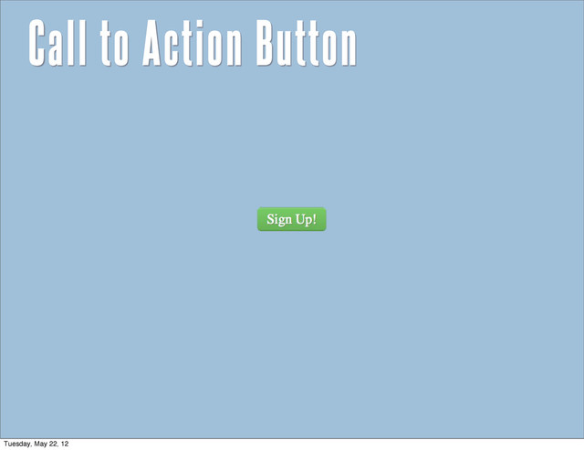 Call to Action Button
Tuesday, May 22, 12
