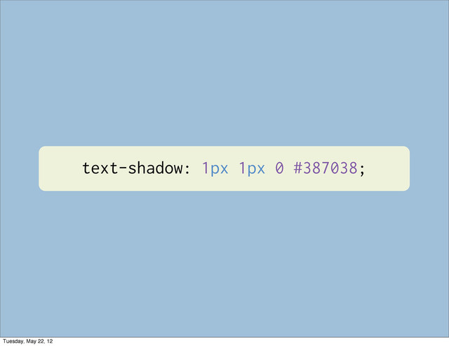 text-shadow: 1px 1px 0 #387038;
Tuesday, May 22, 12
