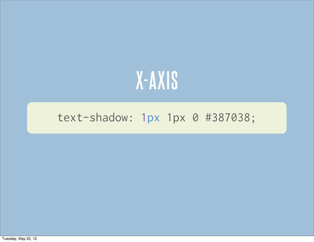 text-shadow: 1px 1px 0 #387038;
X-AXIS
Tuesday, May 22, 12
