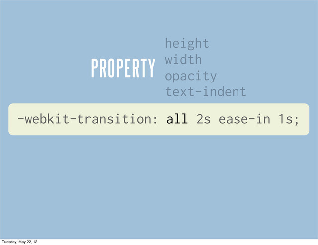 height
width
opacity
text-indent
PROPERTY
-webkit-transition: all 2s ease-in 1s;
Tuesday, May 22, 12
