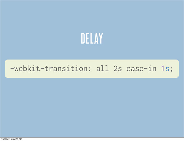 DELAY
-webkit-transition: all 2s ease-in 1s;
Tuesday, May 22, 12
